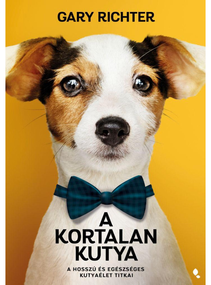 A KORTALAN KUTYA - A HOSSZÚ ÉS EGÉSZSÉGES KUTYAÉLET TITKAI A KORTALAN KUTYA - A HOSSZÚ ÉS EGÉSZSÉGES KUTYAÉLET TITKAI