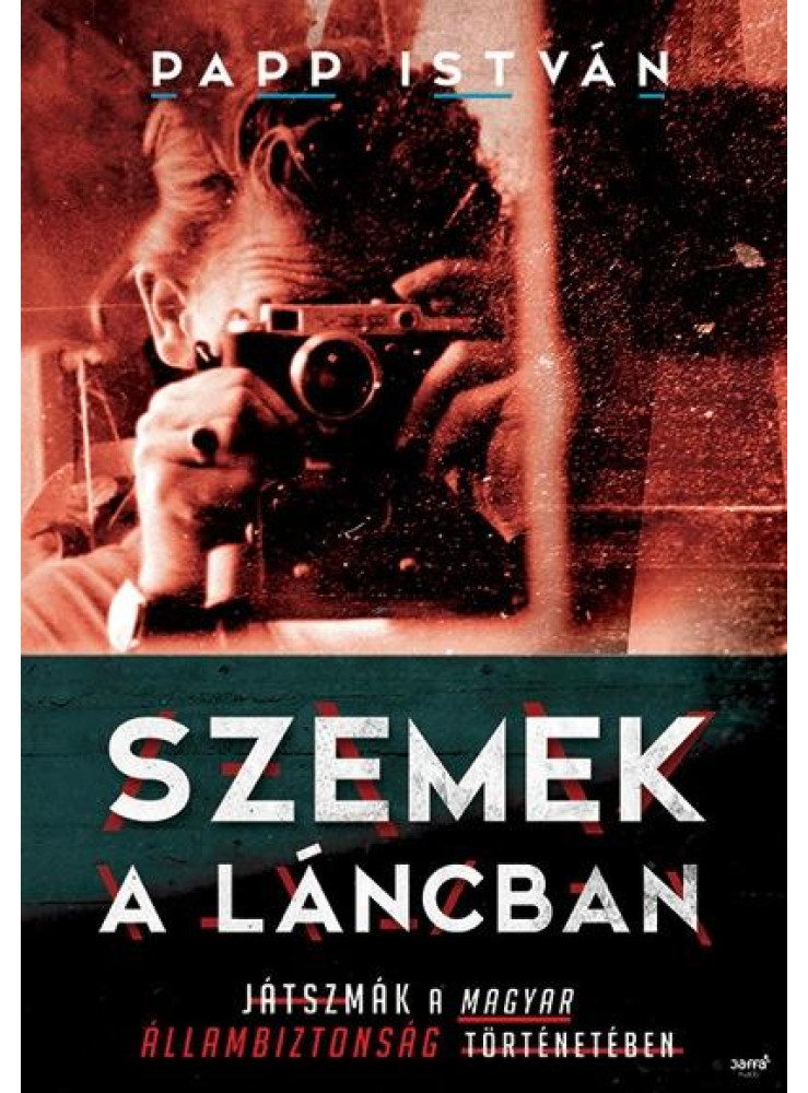 SZEMEK A LÁNCBAN - JÁTSZMÁK A MAGYAR ÁLLAMBIZTONSÁG TÖRTÉNETÉBEN SZEMEK A LÁNCBAN - JÁTSZMÁK A MAGYAR ÁLLAMBIZTONSÁG TÖRTÉNETÉBEN