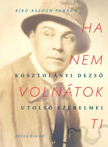 HA NEM VOLNÁTOK TI- KOSZTOLÁNYI DEZSŐ UTOLSÓ SZERELMEI