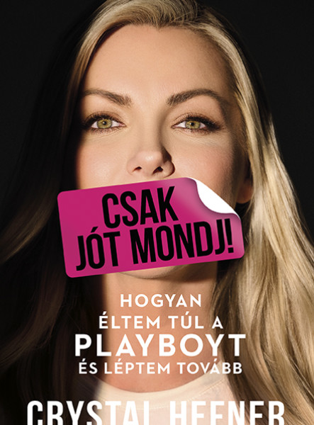 CSAK JÓT MONDJ! - HOGYAN ÉLTEM TÚL A PLAYBOYT ÉS LÉPTEM TOVÁBB