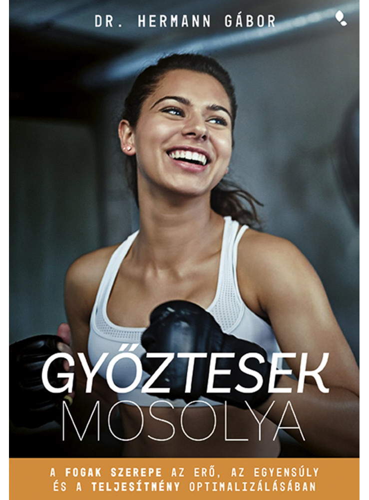 GYŐZTESEK MOSOLYA - A FOGAK SZEREPE AZ ERŐ, AZ EGYENSÚLY ÉS A TELJESÍTMÉNY OPTIM GYŐZTESEK MOSOLYA - A FOGAK SZEREPE AZ ERŐ, AZ EGYENSÚLY ÉS A TELJESÍTMÉNY OPTIM