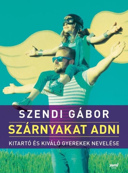 SZÁRNYAKAT ADNI - KITARÓ ÉS KIVÁLÓ GYEREKEK NEVELÉSE