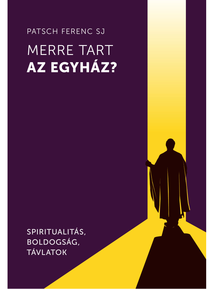 MERRE TART AZ EGYHÁZ? - SPIRITUALITÁS, BOLDOGSÁG, TÁVLATOK