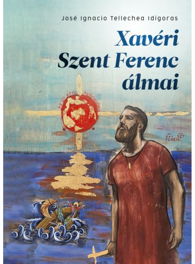 XAVÉRI SZENT FERENC ÁLMAI XAVÉRI SZENT FERENC ÁLMAI