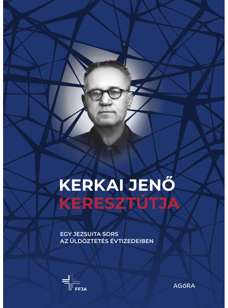 KERKAI JENŐ KERESZTÚTJA - EGY JEZSUITA SORS AZ ÜLDÖZTETÉS ÉVTIZEDEIBEN KERKAI JENŐ KERESZTÚTJA - EGY JEZSUITA SORS AZ ÜLDÖZTETÉS ÉVTIZEDEIBEN