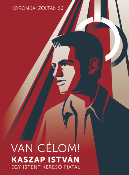 VAN CÉLOM! - KASZAP ISTVÁN, EGY ISTENT KERESŐ FIATAL