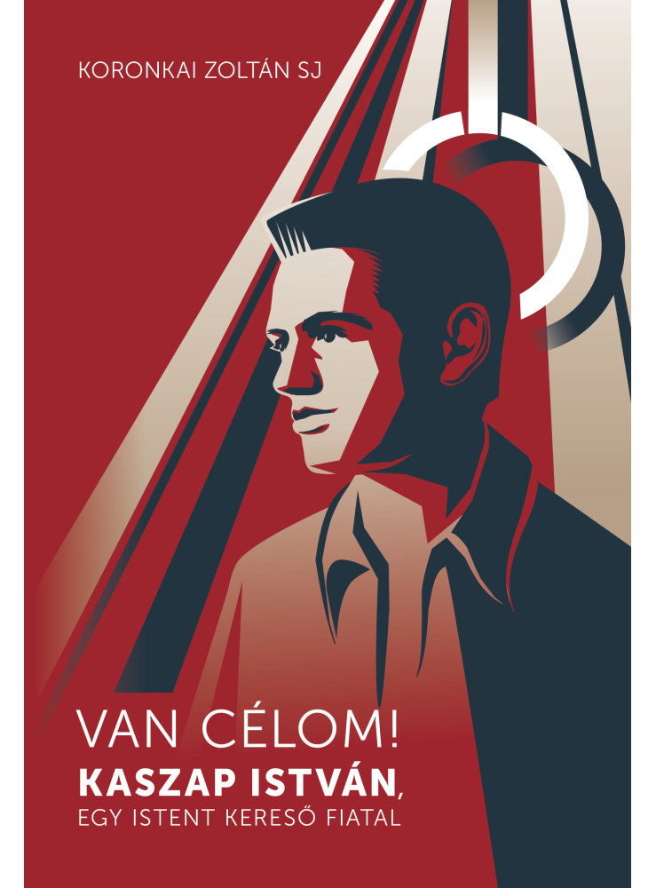VAN CÉLOM! - KASZAP ISTVÁN, EGY ISTENT KERESŐ FIATAL