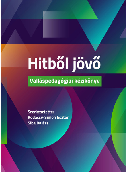 HITBŐL JÖVŐ - VALLÁSPEDAGÓGIAI KÉZIKÖNYV HITBŐL JÖVŐ - VALLÁSPEDAGÓGIAI KÉZIKÖNYV