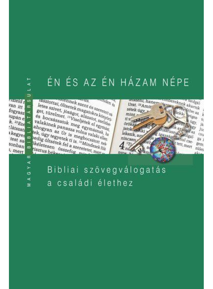 ÉN ÉS AZ ÉN HÁZAM NÉPE - BIBLIAI SZÖVEGVÁLOGATÁS A CSALÁDI ÉLETHEZ ÉN ÉS AZ ÉN HÁZAM NÉPE - BIBLIAI SZÖVEGVÁLOGATÁS A CSALÁDI ÉLETHEZ