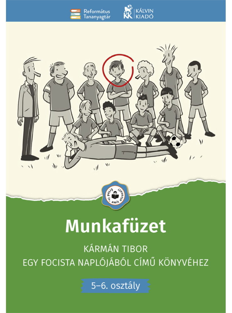 MUNKAFÜZET - KÁRMÁN TIBOR EGY FOCISTA NAPLÓJÁBÓL CÍMŰ KÖNYVÉHEZ (5-6.OSZT) MUNKAFÜZET - KÁRMÁN TIBOR EGY FOCISTA NAPLÓJÁBÓL CÍMŰ KÖNYVÉHEZ (5-6.OSZT)