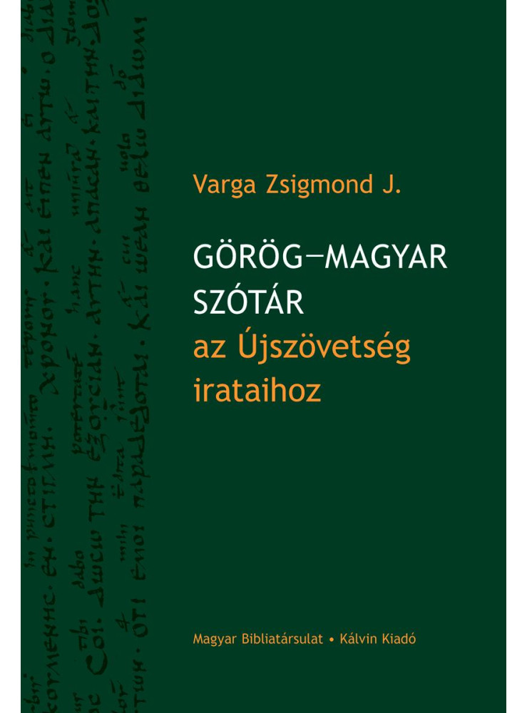 GÖRÖG-MAGYAR SZÓTÁR AZ ÚJSZÖVETSÉG IRATAIHOZ GÖRÖG-MAGYAR SZÓTÁR AZ ÚJSZÖVETSÉG IRATAIHOZ