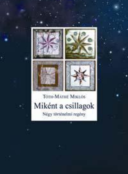 MIKÉNT A CSILLAGOK - NÉGY TÖRTÉNELMI REGÉNY