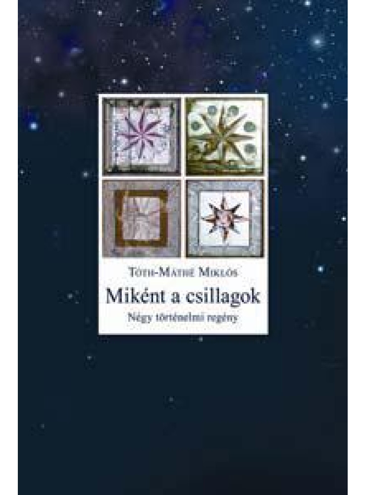 MIKÉNT A CSILLAGOK - NÉGY TÖRTÉNELMI REGÉNY