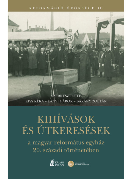 KIHÍVÁSOK ÉS ÚTKERESÉSEK A MAGYAR REFORMÁTUS EGYHÁZ 20. SZÁZADI TÖRTÉNETÉBEN