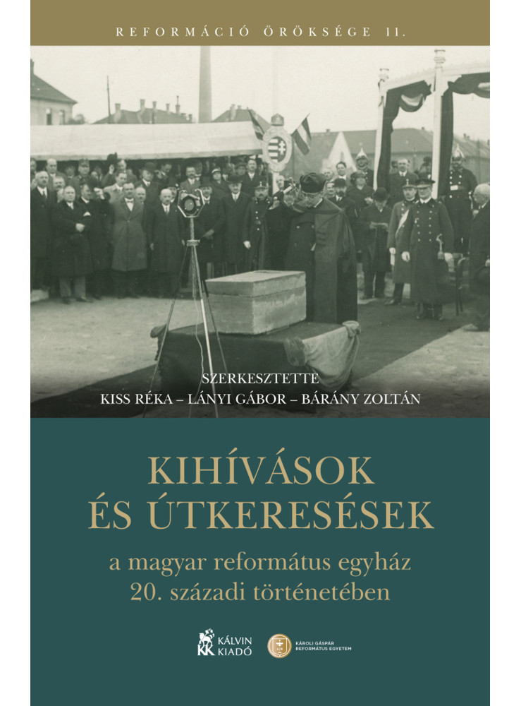 KIHÍVÁSOK ÉS ÚTKERESÉSEK A MAGYAR REFORMÁTUS EGYHÁZ 20. SZÁZADI TÖRTÉNETÉBEN KIHÍVÁSOK ÉS ÚTKERESÉSEK A MAGYAR REFORMÁTUS EGYHÁZ 20. SZÁZADI TÖRTÉNETÉBEN