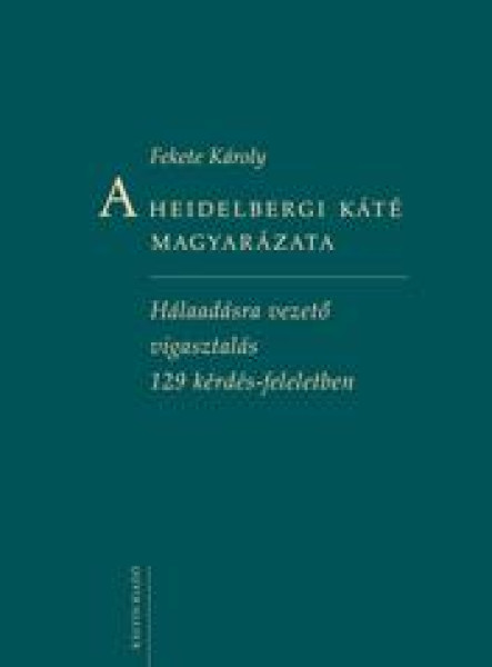 A HEIDELBERGI KÁTÉ MAGYARÁZATA - HÁLAADÁSRA VEZETŐ VIGASZTALÁS 129 KÉRDÉS ...