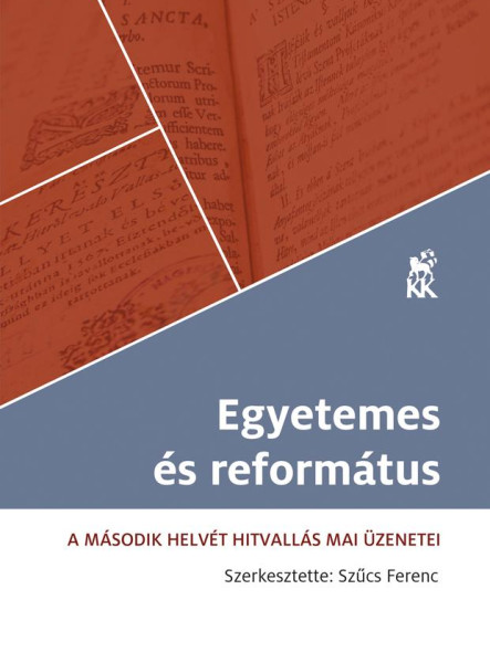 EGYETEMES ÉS REFORMÁTUS - A MÁSODIK HELVÉT HITVALLÁS MAI ÜZENETEI