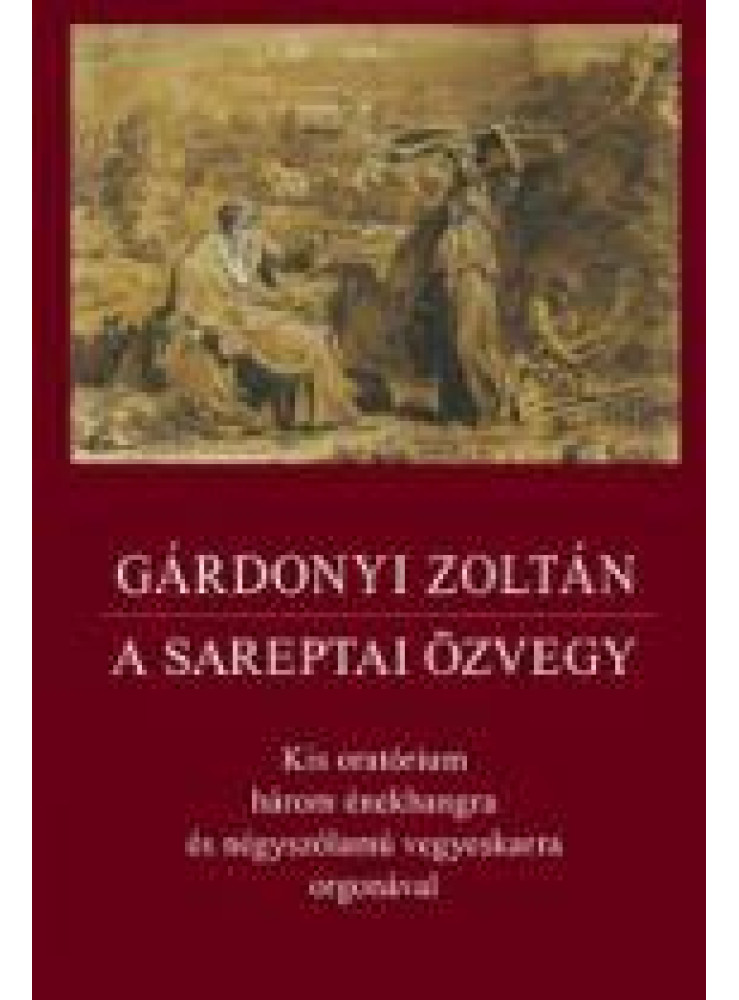 A SAREPTAI ÖZVEGY - KIS ORATÓRIUM HÁROM ÉNEKHANGRA... (PARTITÚRA) A SAREPTAI ÖZVEGY - KIS ORATÓRIUM HÁROM ÉNEKHANGRA... (PARTITÚRA)