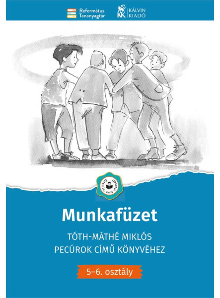 MUNKAFÜZET - TÓTH-MÁTHÉ MIKLÓS PECÚROK CÍMŰ KÖNYVÉHEZ(5-6. OSZTÁLY) MUNKAFÜZET - TÓTH-MÁTHÉ MIKLÓS PECÚROK CÍMŰ KÖNYVÉHEZ(5-6. OSZTÁLY)