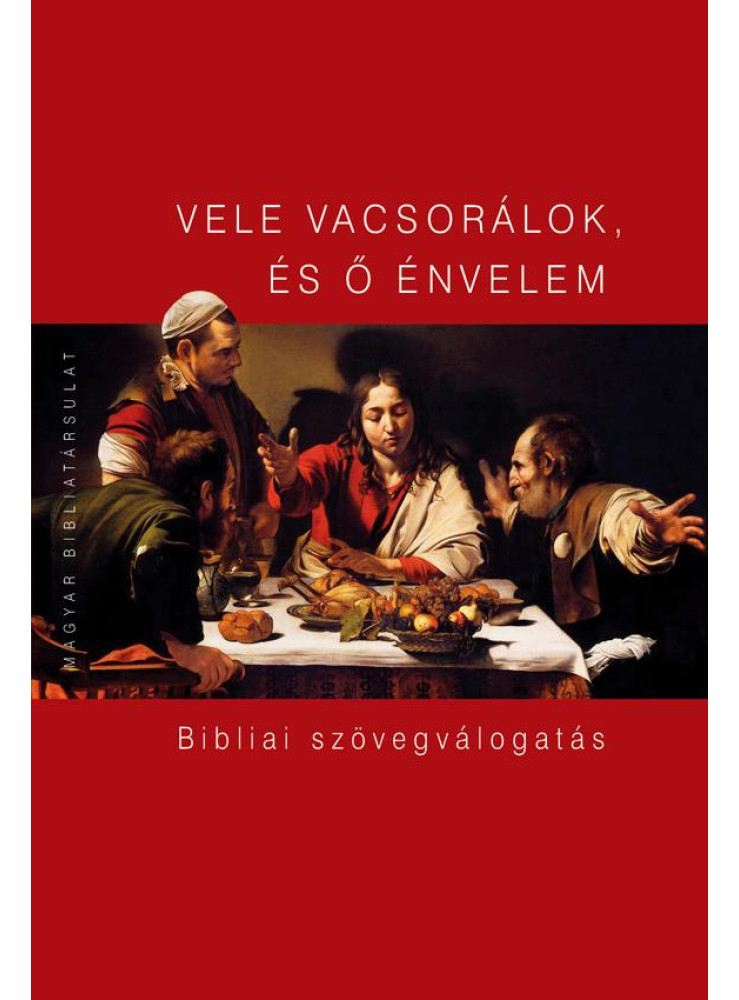 VELE VACSORÁLOK, ÉS Ő ÉNVELEM - BIBLIAI SZÖVEGVÁLOGATÁS VELE VACSORÁLOK, ÉS Ő ÉNVELEM - BIBLIAI SZÖVEGVÁLOGATÁS