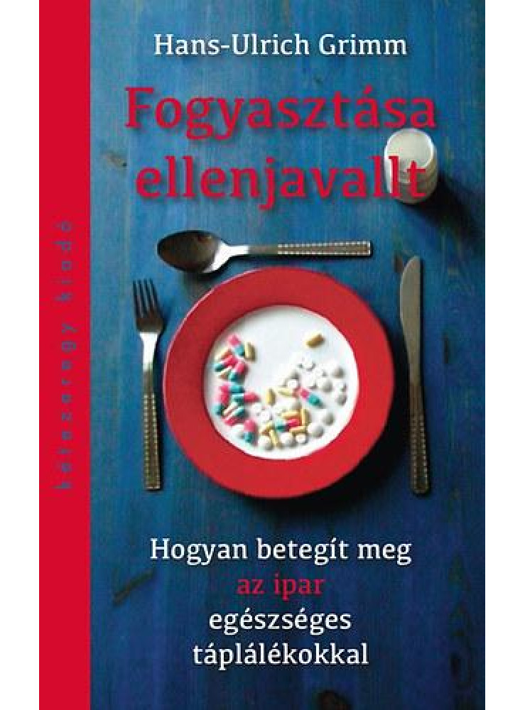 FOGYASZTÁSA ELLENJAVALT - HOGYAN BETEGÍT MEG AZ IPAR EGÉSZSÉGES TÁPLÁLÉKOKKAL