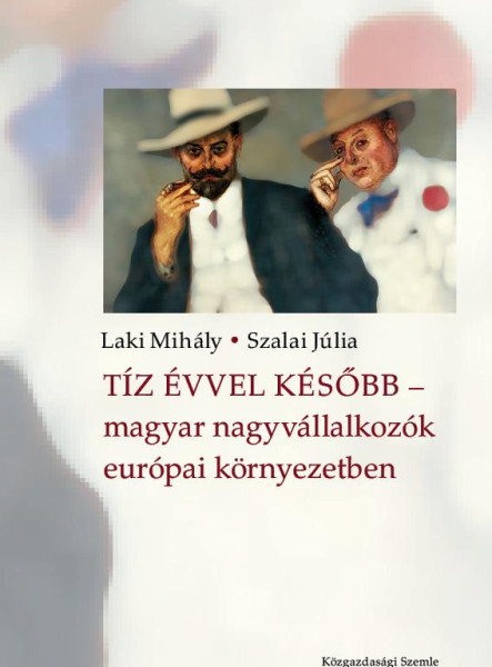 TÍZ ÉVVEL KÉSŐBB - MAGYAR NAGYVÁLLALKOZÓK EURÓPAI KÖRNYEZETBEN