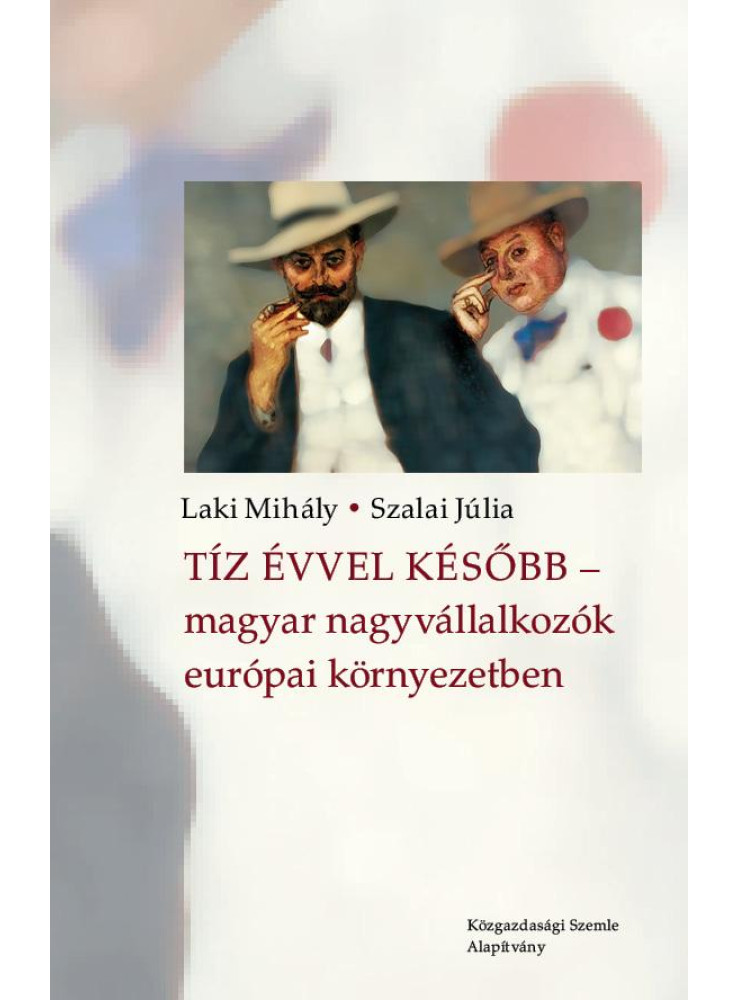 TÍZ ÉVVEL KÉSŐBB - MAGYAR NAGYVÁLLALKOZÓK EURÓPAI KÖRNYEZETBEN TÍZ ÉVVEL KÉSŐBB - MAGYAR NAGYVÁLLALKOZÓK EURÓPAI KÖRNYEZETBEN