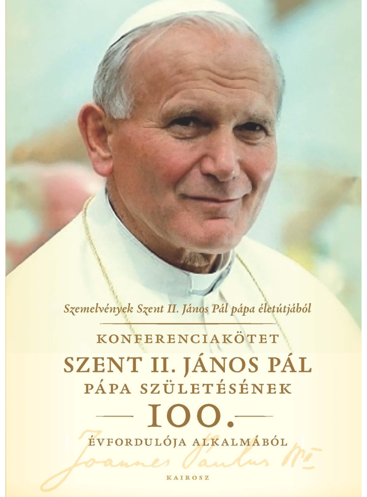SZEMELVÉNYEK SZENT II. JÁNOS PÁL PÁPA ÉLETÚTJÁBÓL SZEMELVÉNYEK SZENT II. JÁNOS PÁL PÁPA ÉLETÚTJÁBÓL
