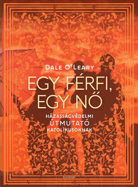 EGY FÉRFI, EGY NŐ - HÁZASSÁGVÉDELMI ÚTMUTATÓ KATOLIKUSOKNAK