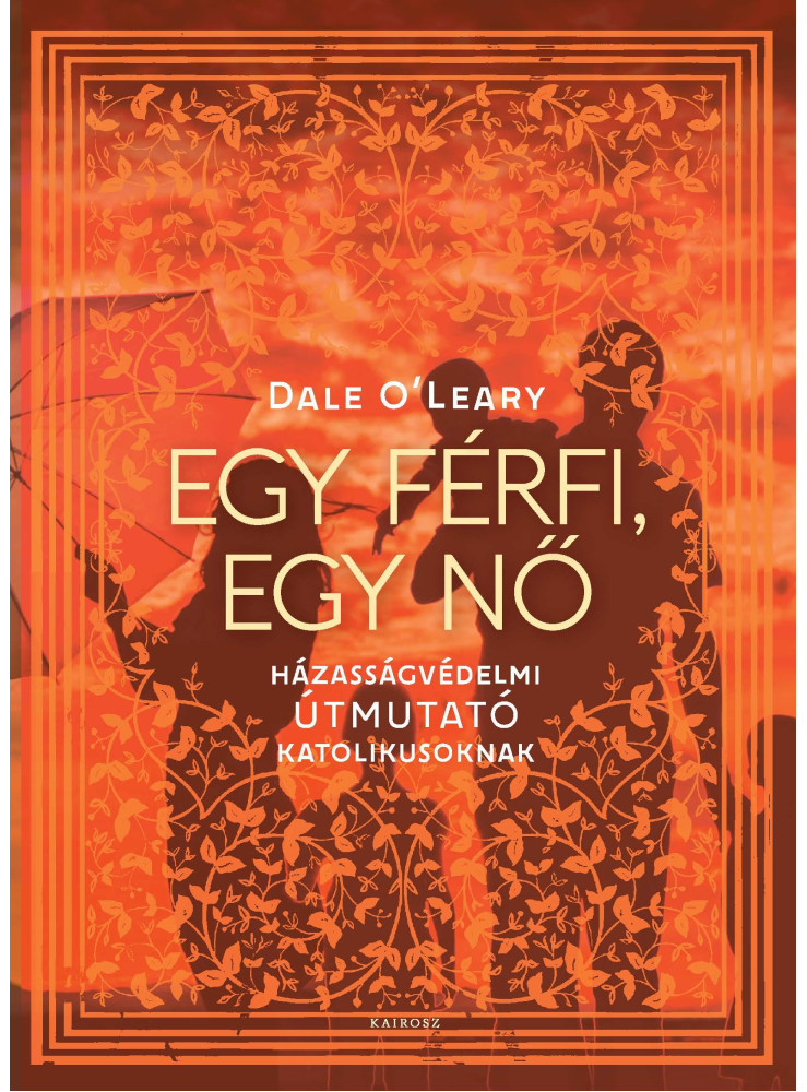 EGY FÉRFI, EGY NŐ - HÁZASSÁGVÉDELMI ÚTMUTATÓ KATOLIKUSOKNAK EGY FÉRFI, EGY NŐ - HÁZASSÁGVÉDELMI ÚTMUTATÓ KATOLIKUSOKNAK