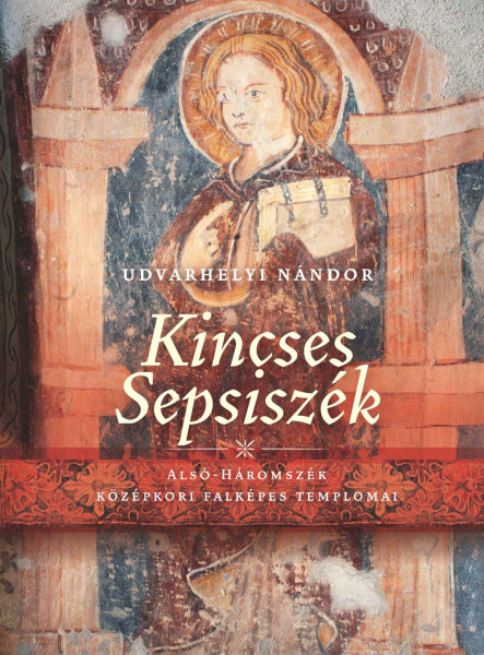 KINCSES SEPSISZÉK - ALSÓ HÁROMSZÉK KÖZÉPKORI FALKÉPES TEMPLOMAI