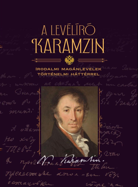 A LEVÉLÍRÓ KARAMZIN - IRODALMI LEVELEZÉS TÖRTÉNELMI HÁTTÉRREL
