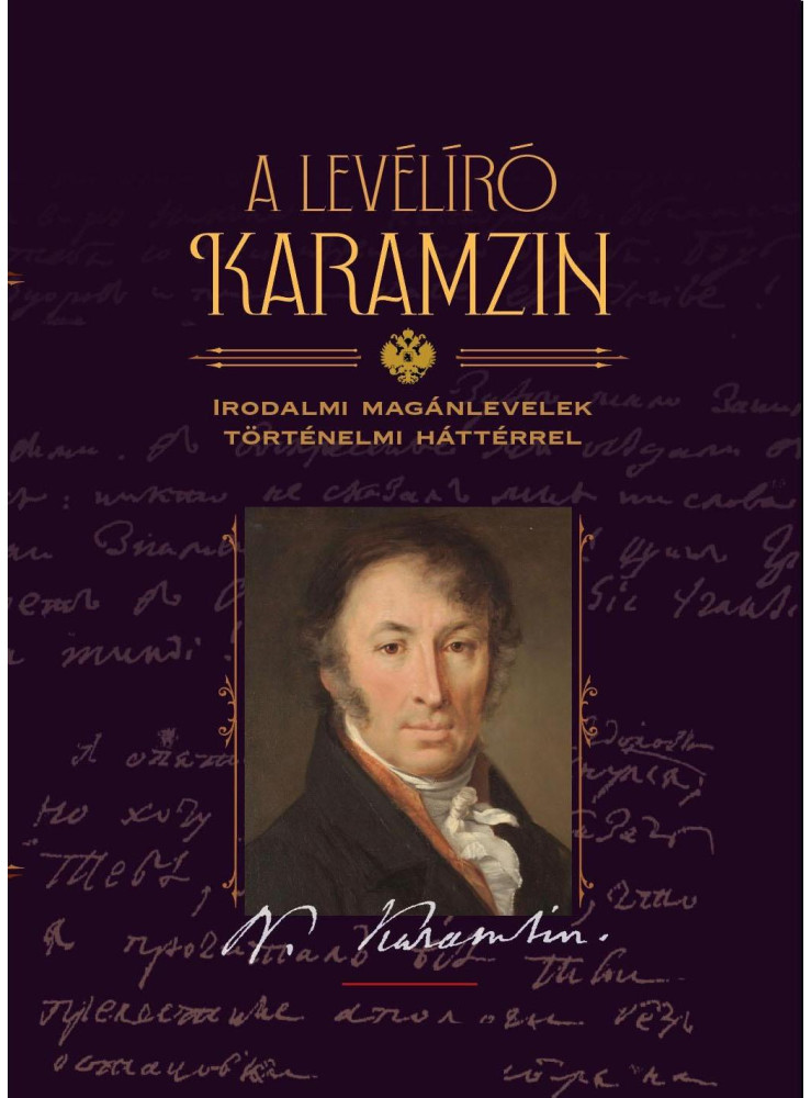 A LEVÉLÍRÓ KARAMZIN - IRODALMI LEVELEZÉS TÖRTÉNELMI HÁTTÉRREL