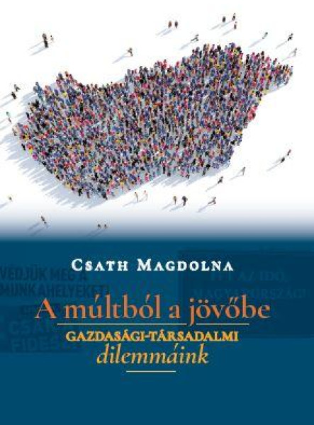 A MÚLTBÓL A JÖVŐBE - GAZDASÁGI-TÁRSADALMI DILEMMÁINK