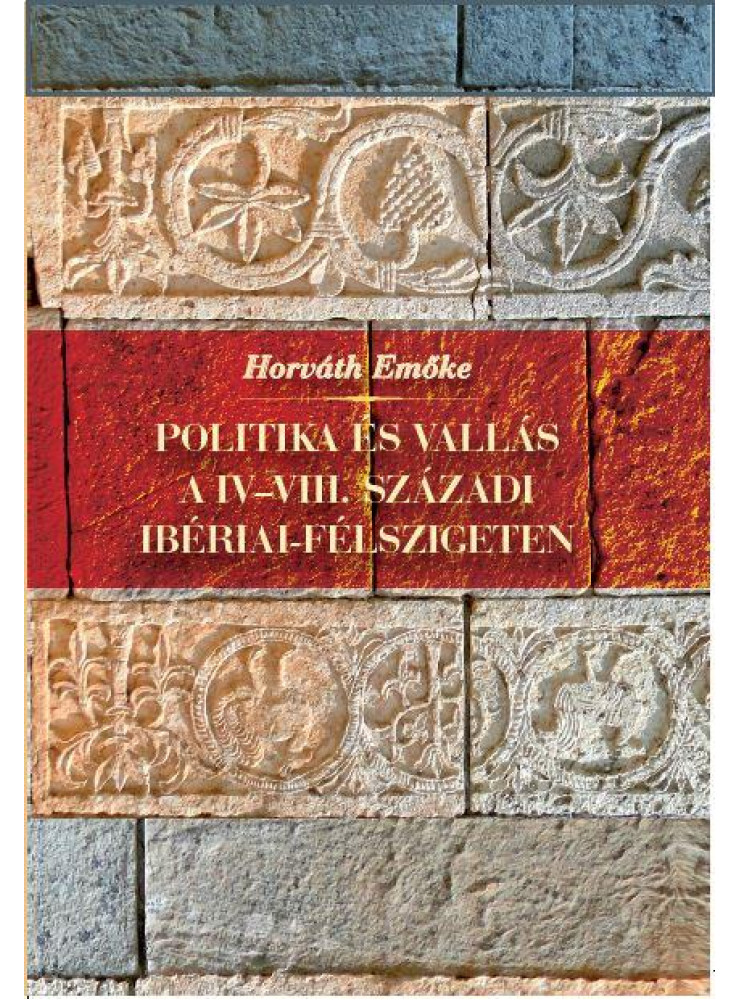 POLITIKA ÉS VALLÁS A IV-VIII. SZÁZADI IBÉRIAI-FÉLSZIGETEN