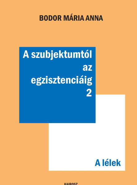 A SZUBJEKTUMTÓL AZ EGZISZTENCIÁIG 2. - A LÉLEK