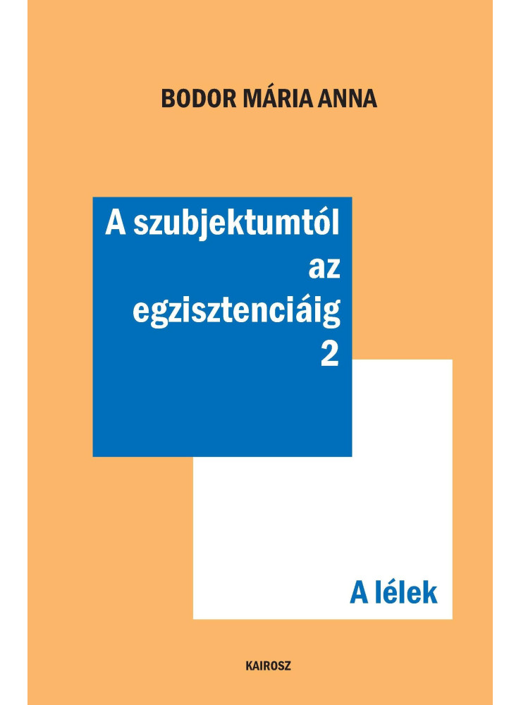 A SZUBJEKTUMTÓL AZ EGZISZTENCIÁIG 2. - A LÉLEK A SZUBJEKTUMTÓL AZ EGZISZTENCIÁIG 2. - A LÉLEK