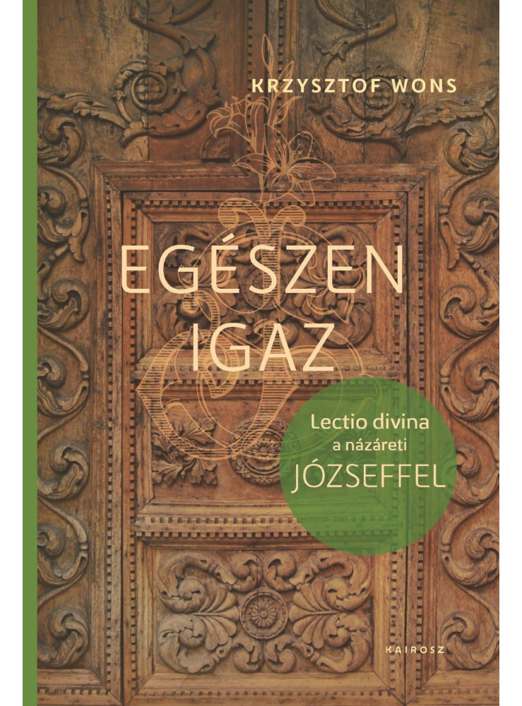 EGÉSZEN IGAZ - LECTIO DIVINA A NÁZÁRETI JÓZSEFFEL EGÉSZEN IGAZ - LECTIO DIVINA A NÁZÁRETI JÓZSEFFEL