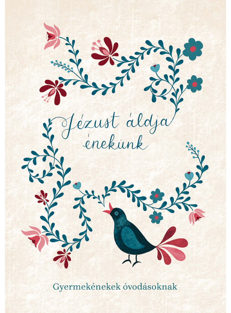 JÉZUST ÁLDJA ÉNEKÜNK - GYERMEKÉNEKEK ÓVODÁSOKNAK
