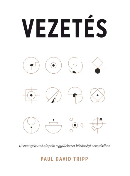 VEZETÉS - 12 EVANGÉLIUMI ALAPELV A GYÜLEKEZET KÖZÖSSÉGI  VEZETÉSÉHEZ