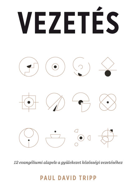 VEZETÉS - 12 EVANGÉLIUMI ALAPELV A GYÜLEKEZET KÖZÖSSÉGI  VEZETÉSÉHEZ