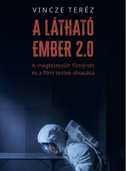 A LÁTHATÓ EMBER 2.0 -  A MEGTESTESÜLT FILMÉRTÉS ÉS A FILMI TESTEK OLVASÁSA
