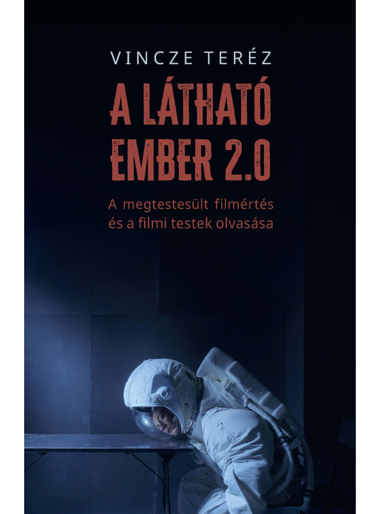 A LÁTHATÓ EMBER 2.0 - A MEGTESTESÜLT FILMÉRTÉS ÉS A FILMI TESTEK OLVASÁSA A LÁTHATÓ EMBER 2.0 - A MEGTESTESÜLT FILMÉRTÉS ÉS A FILMI TESTEK OLVASÁSA