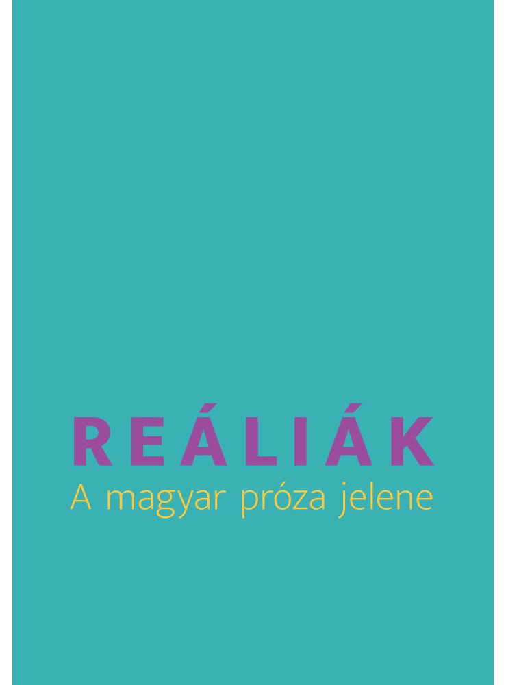REÁLIÁK - A MAGYAR PRÓZA JELENE REÁLIÁK - A MAGYAR PRÓZA JELENE