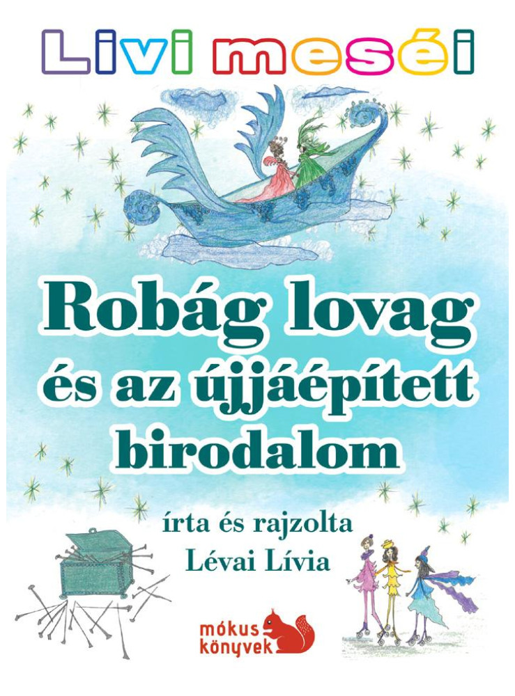 ROBÁG LOVAG ÉS AZ ÚJJÁÉPÍTETT BIRODALOM - LIVI MESÉI ROBÁG LOVAG ÉS AZ ÚJJÁÉPÍTETT BIRODALOM - LIVI MESÉI