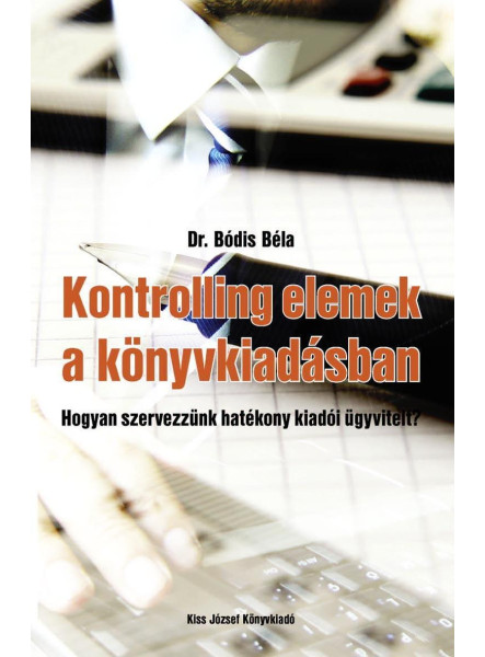 KONTROLLING ELEMEK A KÖNYVKIADÁSBAN - HOGYAN SZERVEZZÜNK HATÉKONY KIADÓI ÜGYVITE