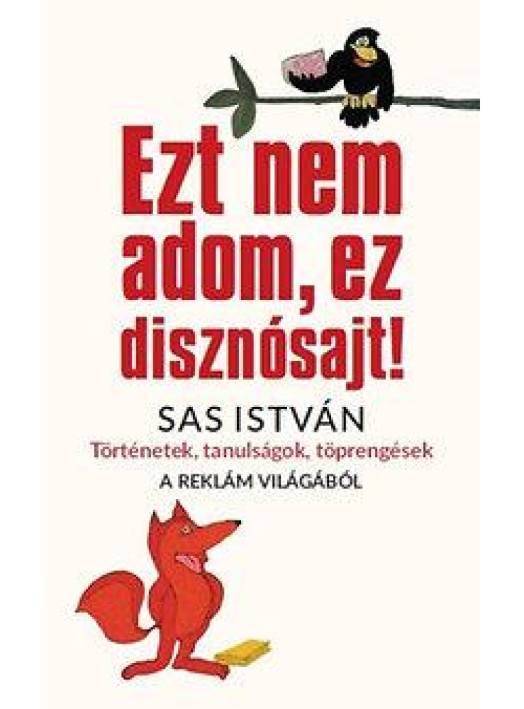 EZT NEM ADOM, EZ DISZNÓSAJT! - TÖRTÉNETEK, TANULSÁGOK, TÖPRENGÉSEK A REKLÁM VILÁ