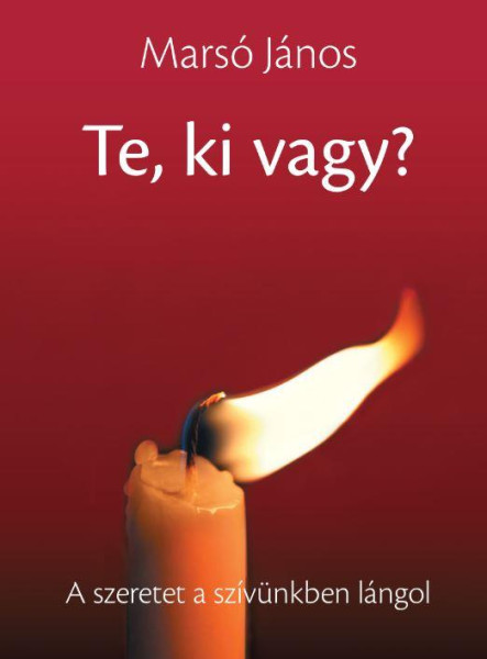 TE, KI VAGY? - A SZERETET A SZÍVÜNKBEN LÁNGOL