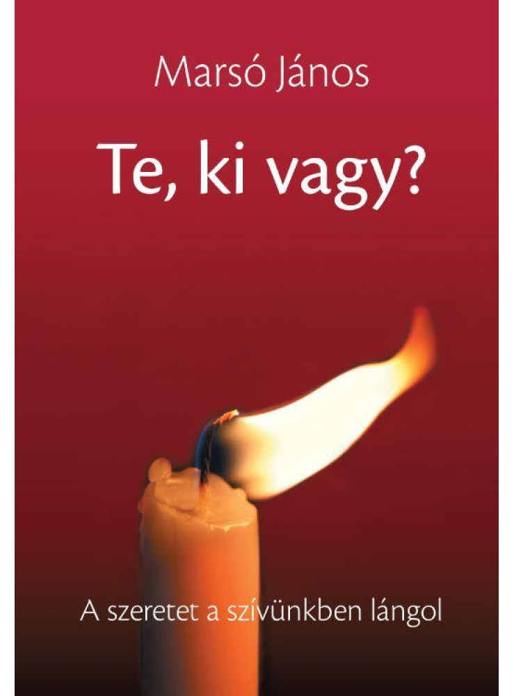 TE, KI VAGY? - A SZERETET A SZÍVÜNKBEN LÁNGOL