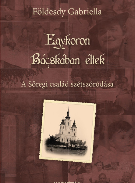 EGYKORON BÁCSKÁBAN ÉLTEK - A SŐREGI CSALÁD SZÉTSZÓRÓDÁSA